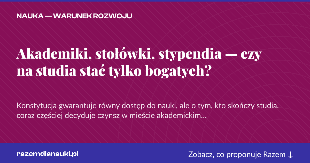 Karta social do udostępnienia: Akademiki, stołówki, stypendia — czy na studia stać tylko bogatych?